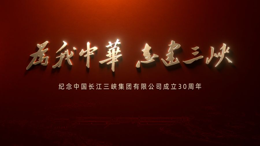 為我中華 志建三峽——慶祝中國長(zhǎng)江三峽集團(tuán)有限公司成立30周年